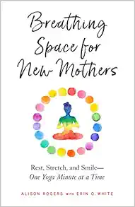 Breathing Space for New Mothers: Rest, Stretch, and Smile--One Yoga Minute at a Time (EPUB)