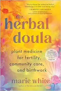The Herbal Doula: Plant Medicine for Fertility, Community Care, and Birthwork--An inclusive guide from conception to postpartum (EPUB)