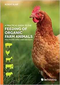 A Practical Guide to the Feeding of Organic Farm Animals: Pigs, Poultry, Cattle, Sheep and Goats (Original PDF from Publisher)