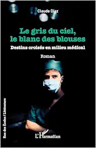 Le gris du ciel, le blanc des blouses: Destins croisés en milieu médical (French Edition) (Original PDF from Publisher)