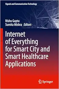 Internet of Everything for Smart City and Smart Healthcare Applications (Signals and Communication Technology) (Original PDF from Publisher)