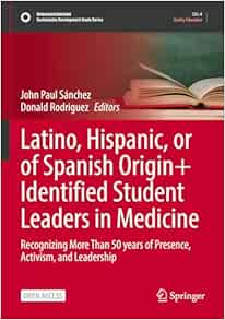 Latino, Hispanic, or of Spanish Origin+ Identified Student Leaders in Medicine: Recognizing More Than 50 years of Presence, Activism, and Leadership (Sustainable Development Goals Series) (Original PDF from Publisher)