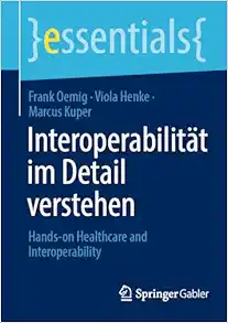 Interoperabilität im Detail verstehen: Hands-on Healthcare & Interoperability (essentials) (German Edition) (Original PDF from Publisher)