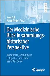 Der Medizinische Blick in sammlungshistorischer Perspektive: Wandtafeln, Abbildungen, Fotografien und Filme in der Anatomie (German Edition) (Original PDF from Publisher)