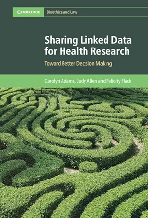 Sharing Linked Data for Health Research: Toward Better Decision Making (Cambridge Bioethics and Law) (Original PDF from Publisher)