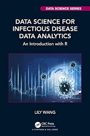 Data Science for Infectious Disease Data Analytics: An Introduction with R (Chapman & Hall/CRC Data Science Series) (Original PDF from Publisher)