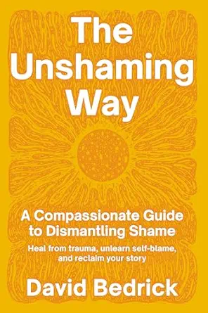 The Unshaming Way: A Compassionate Guide to Dismantling Shame--Heal from trauma, unlearn self-blame, and reclaim your story (EPUB)