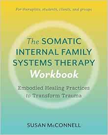 The Somatic Internal Family Systems Therapy Workbook: Embodied Healing Practices to Transform Trauma--For therapists, students, clients, and groups (EPUB)