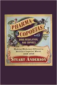 Pharmacopoeias, Drug Regulation, and Empires: Making Medicines Official in Britain’s Imperial World, 1618–1968 (Volume 10) (Intoxicating Histories) (Original PDF from Publisher)