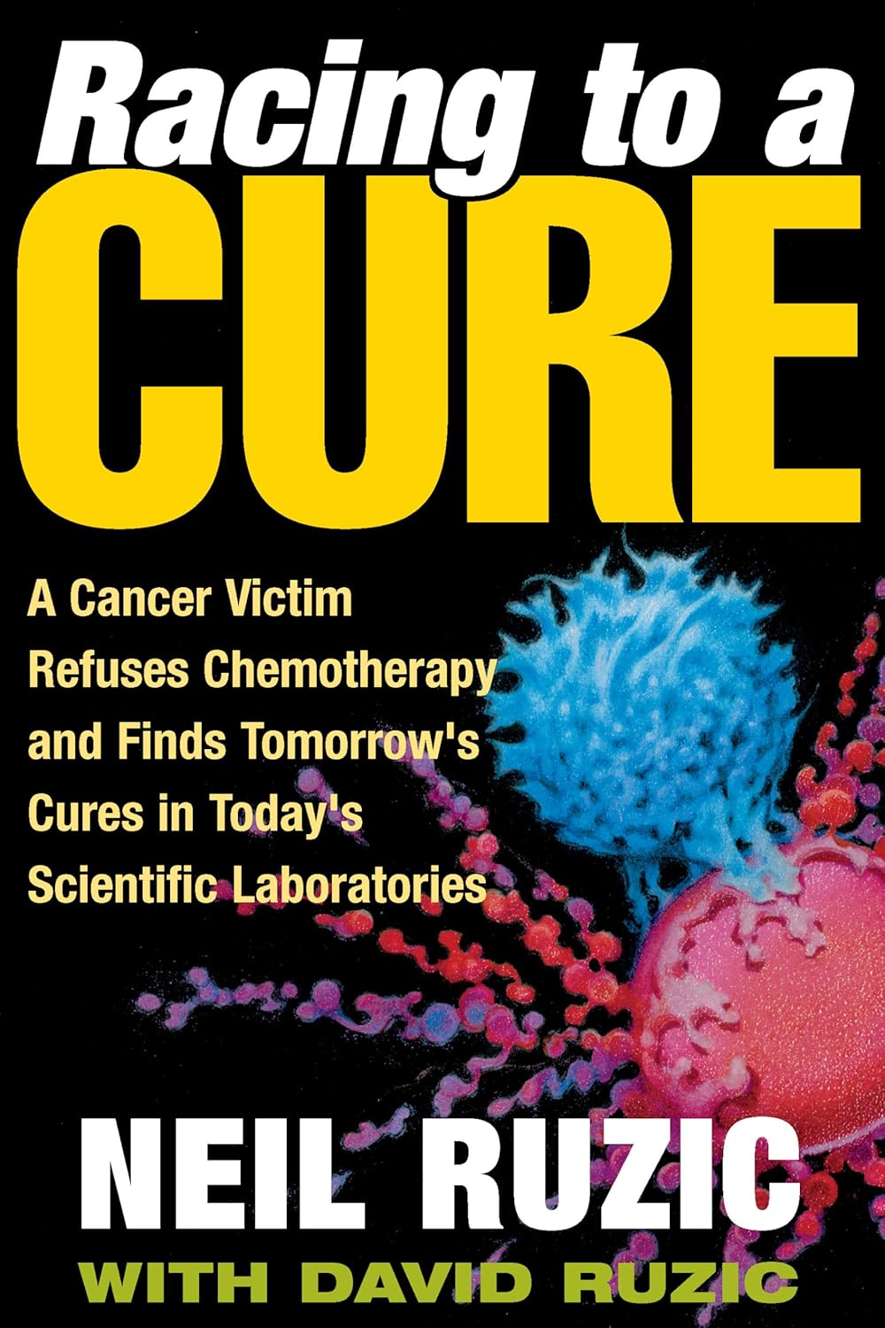 Racing to a Cure: A Cancer Victim Refuses Chemotherapy and Finds Tomorrow's Cures in Today's Scientific Laboratories (Original PDF from Publisher)