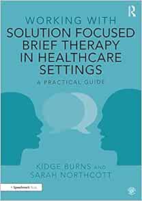 Working with Solution Focused Brief Therapy in Healthcare Settings: A Practical Guide (Original PDF from Publisher)