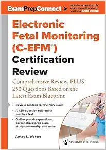 Electronic Fetal Monitoring (C-EFM®) Certification Review: Comprehensive Review, PLUS 250 Questions Based on the Latest Exam Blueprint (Original PDF from Publisher)