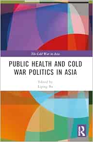 Public Health and Cold War Politics in Asia (The Cold War in Asia) (Original PDF from Publisher)