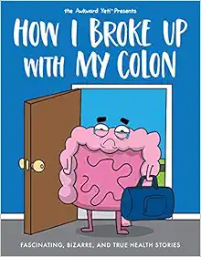 How I Broke Up with My Colon: Fascinating, Bizarre, and True Health Stories (Original PDF from Publisher)