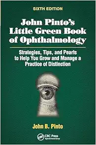 John Pinto's Little Green Book of Ophthalmology: Strategies, Tips and Pearls to Help You Grow and Manage a Practice of Distinction, 6th Edition (EPUB)