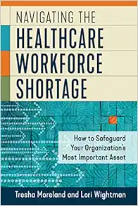 Navigating the Healthcare Workforce Shortage: How to Safeguard Your Organization's Most Important Asset (EPUB)