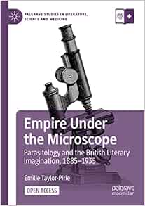 Empire Under the Microscope: Parasitology and the British Literary Imagination, 1885–1935 (Palgrave Studies in Literature, Science and Medicine) (Original PDF from Publisher)
