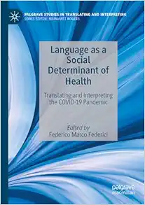Language as a Social Determinant of Health: Translating and Interpreting the COVID-19 Pandemic (Palgrave Studies in Translating and Interpreting) (Original PDF from Publisher)