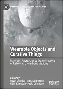 Wearable Objects and Curative Things: Materialist Approaches to the Intersections of Fashion, Art, Health and Medicine (Palgrave Studies in Fashion and the Body) (EPUB)