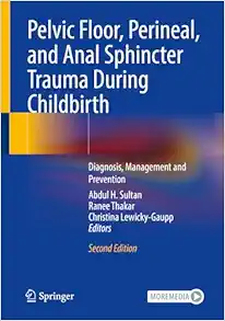 Pelvic Floor, Perineal, and Anal Sphincter Trauma During Childbirth: Diagnosis, Management and Prevention, 2nd Edition (Original PDF from Publisher)