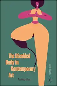 The Disabled Body in Contemporary Art, 2nd Edition (Original PDF from Publisher)