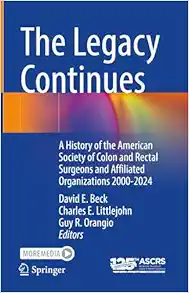 The Legacy Continues: A History of the American Society of Colon and Rectal Surgeons and Affiliated Organizations 2000-2024 (Original PDF from Publisher)
