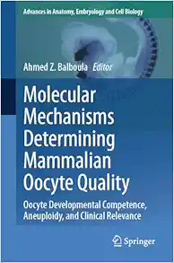 Molecular Mechanisms Determining Mammalian Oocyte Quality: Oocyte Developmental Competence, Aneuploidy, and Clinical Relevance (Advances in Anatomy, Embryology and Cell Biology) (Original PDF from Publisher)