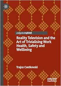 Reality Television and the Art of Trivialising Work Health, Safety and Wellbeing (Original PDF from Publisher)