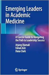 Emerging Leaders in Academic Medicine: A Concise Guide to Navigating the Path to Leadership Success (Original PDF from Publisher)