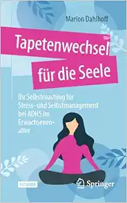 Tapetenwechsel für die Seele: Ihr Selbstcoaching für Stress- und Selbstmanagement bei ADHS im Erwachsenenalter (German Edition) (Original PDF from Publisher)