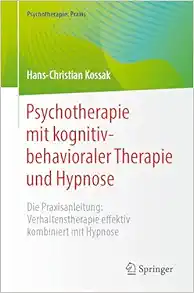Psychotherapie mit kognitiv-behavioraler Therapie und Hypnose: Die Praxisanleitung: Verhaltenstherapie effektiv kombiniert mit Hypnose (Psychotherapie: Praxis) (German Edition) (EPUB)