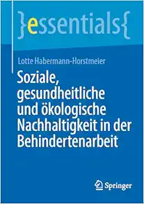 Soziale, gesundheitliche und ökologische Nachhaltigkeit in der Behindertenarbeit (essentials) (German Edition) (Original PDF from Publisher)
