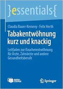 Tabakentwöhnung kurz und knackig: Leitfaden zur Raucherentwöhnung für Ärzte, Zahnärzte und andere Gesundheitsberufe (essentials) (German Edition) (Original PDF from Publisher)