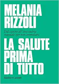 La salute prima di tutto. Dal cancro all'ipocondria: manuale per non ammalarsi (EPUB)