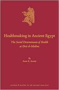 Healthmaking in Ancient Egypt: The Social Determinants of Health at Deir El-Medina: 138 (Culture and History of the Ancient Near East) (Original PDF from Publisher)
