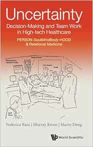 Uncertainty, Decision-making And Team Work In High-tech Healthcare: Person-soulmindbody-hood & Relational Medicine (Original PDF from Publisher)