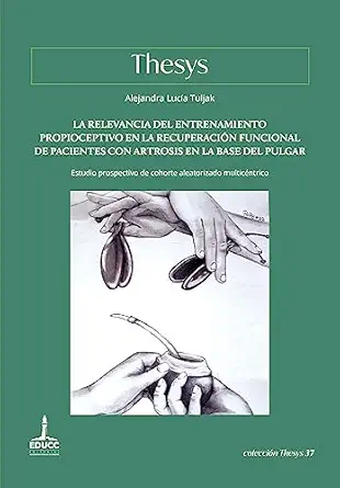 La relevancia del entrenamiento propioceptivo en la recuperación funcional de pacientes con artrosis en la base del pulgar: Estudio prospectivo de cohorte ... (Colección Thesys nº 37) (Spanish Edition) (EPUB)
