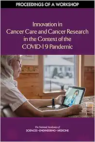 Innovation in Cancer Care and Cancer Research in the Context of the COVID-19 Pandemic: Proceedings of a Workshop (Original PDF from Publisher)