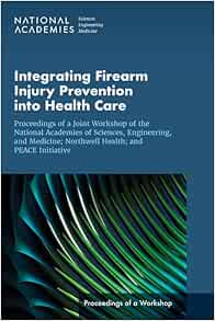 Integrating Firearm Injury Prevention into Health Care: Proceedings of a Joint Workshop of the National Academies of Sciences, Engineering, and ... PEACE Initiative (Proceedings of a Workshop) (EPUB)