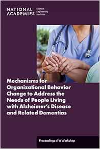 Mechanisms for Organizational Behavior Change to Address the Needs of People Living with Alzheimer's Disease and Related Dementias: Proceedings of a Workshop (Original PDF from Publisher)