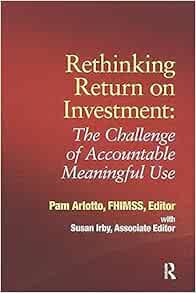 Rethinking Return on Investment: The Challenge of Accountable Meaningful Use (HIMSS Book Series) (Original PDF from Publisher)