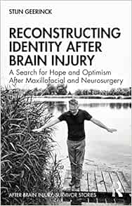 Reconstructing Identity After Brain Injury: A Search for Hope and Optimism After Maxillofacial and Neurosurgery (After Brain Injury: Survivor Stories) (Original PDF from Publisher)