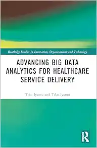 Advancing Big Data Analytics for Healthcare Service Delivery (Routledge Studies in Innovation, Organizations and Technology) (Original PDF from Publisher)