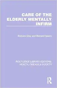 Care of the Elderly Mentally Infirm (Routledge Library Editions: Health, Disease and Society) (Original PDF from Publisher)