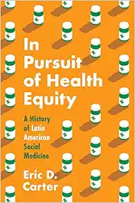 In Pursuit of Health Equity: A History of Latin American Social Medicine (Studies in Social Medicine) (Original PDF from Publisher)