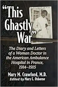 "This Ghastly War": The Diary and Letters of a Woman Doctor in the American Ambulance Hospital in France, 1914-1915 (Original PDF from Publisher)