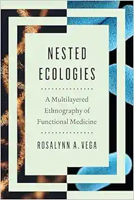 Nested Ecologies: A Multilayered Ethnography of Functional Medicine (The William & Bettye Nowlin Series) (Original PDF from Publisher)