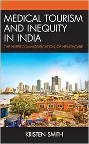 Medical Tourism and Inequity in India: The Hyper-Commodification of Healthcare (The Anthropology of Tourism: Heritage, Mobility, and Society) (Original PDF from Publisher)