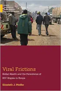 Viral Frictions: Global Health and the Persistence of HIV Stigma in Kenya (Medical Anthropology) (Original PDF from Publisher)