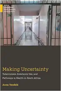 Making Uncertainty: Tuberculosis, Substance Use, and Pathways to Health in South Africa (Medical Anthropology) (EPUB)
